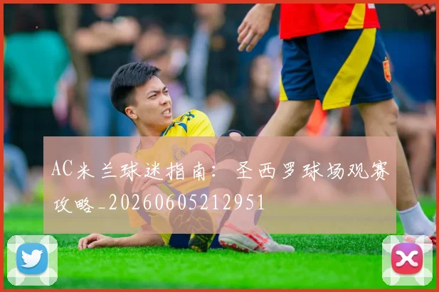 AC米兰球迷指南:圣西罗球场观赛攻略_20260605212951